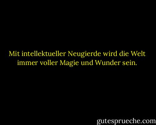Mit intellektueller Neugierde wird die Welt immer voller Magie und Wunder sein. - Marjorie Pay Hinckley<