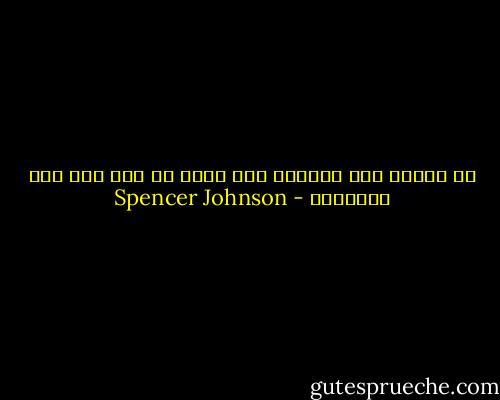 إن تكرار نفس السلوك سوف يؤدي بك فقط إلى نفس النتائج - Spencer Johnson