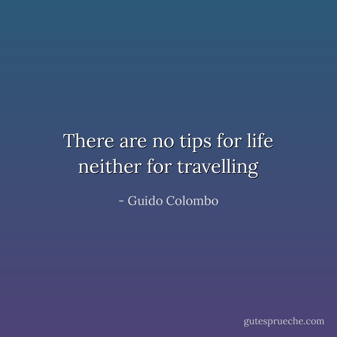 There are no tips for life neither for travelling - Guido Colombo