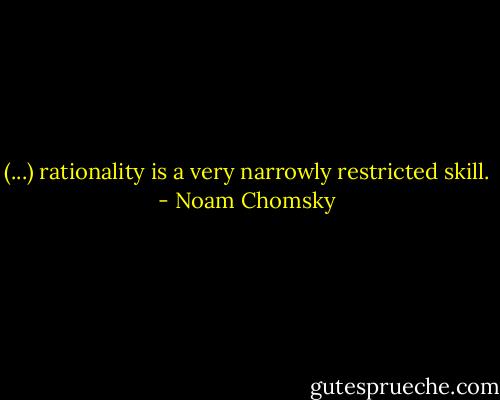 (...) rationality is a very narrowly restricted skill. - Noam Chomsky