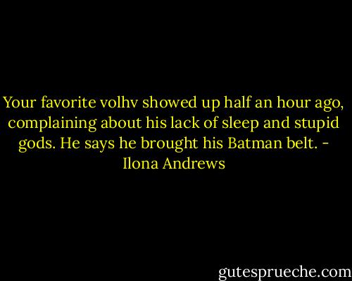 Your favorite volhv showed up half an hour ago, complaining about his lack of sleep and stupid gods. He says he brought his Batman belt. - Ilona Andrews