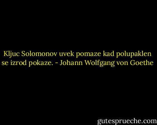 Kljuc Solomonov uvek pomaze<br />kad polupaklen se izrod pokaze. - Johann Wolfgang von Goethe