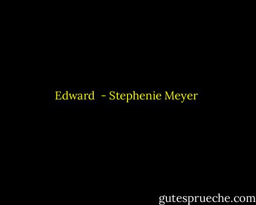 Edward  - Stephenie Meyer