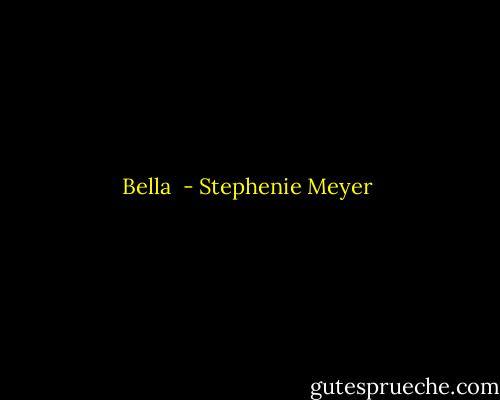 Bella  - Stephenie Meyer