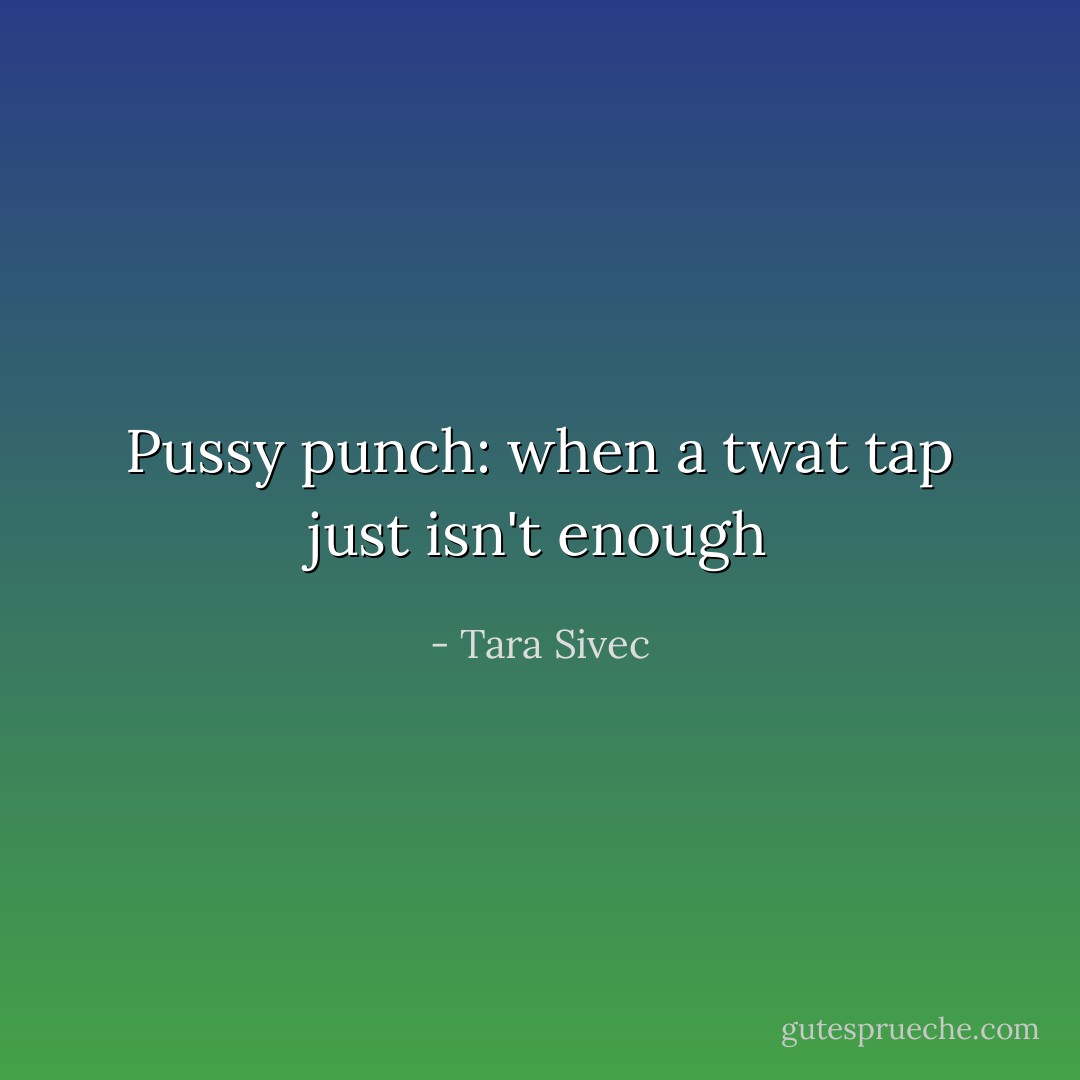 Pussy punch: when a twat tap just isn't enough - Tara Sivec