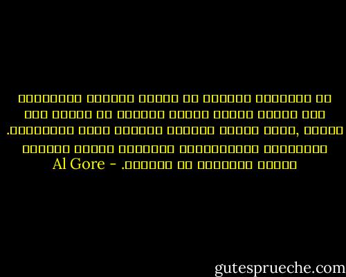 في السنوات الأولى من القرن الحادي والعشرين كان هنالك دوماً زعماء يرغبون في إثارة قلق الناس ,بغية تقديم أنفسهم بوصفهم حماة الخائفين. فالزعماء الغوغائيين يَعِدون دوماً بالأمن مقابل التنازل عن الحرية. - Al Gore