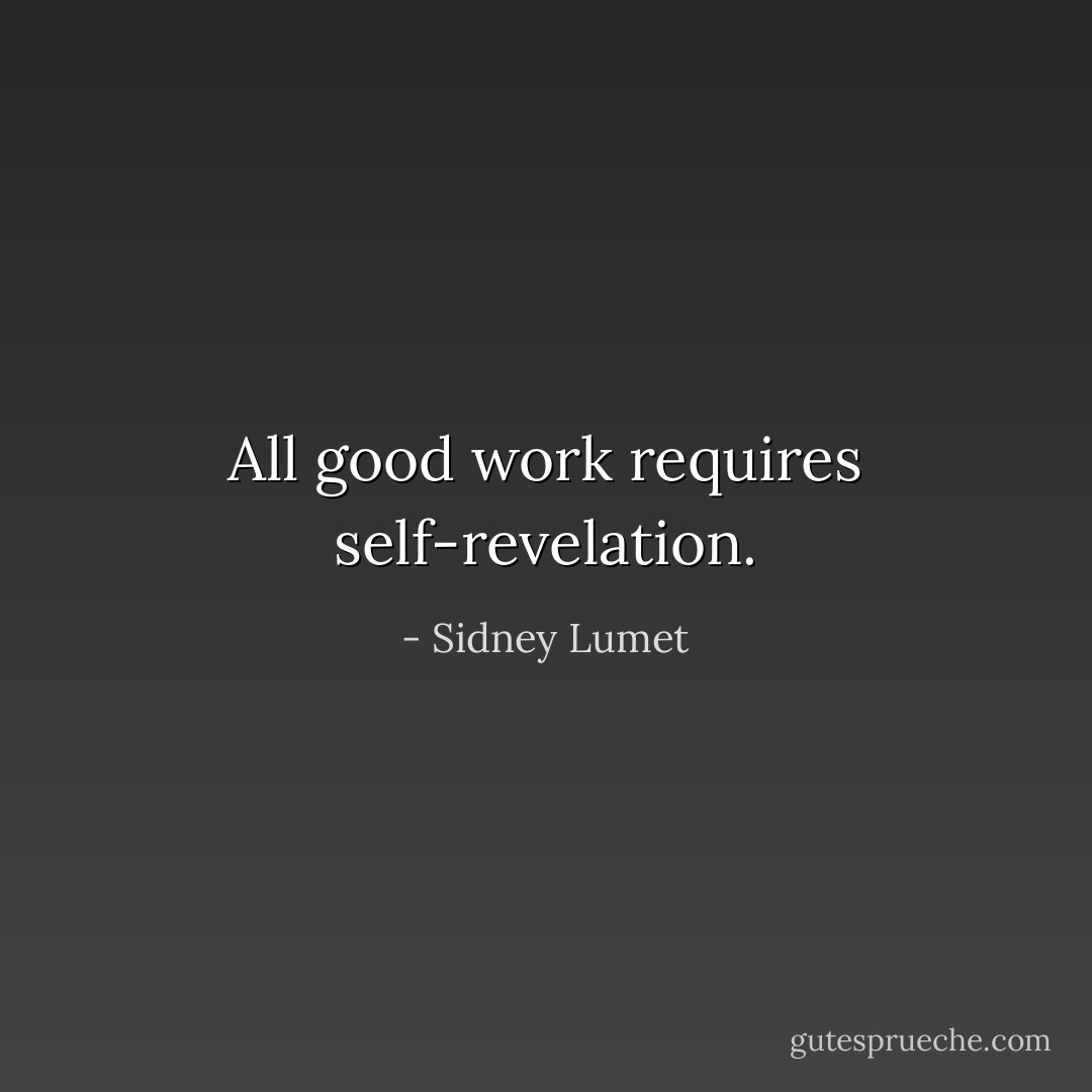 All good work requires self-revelation. - Sidney Lumet