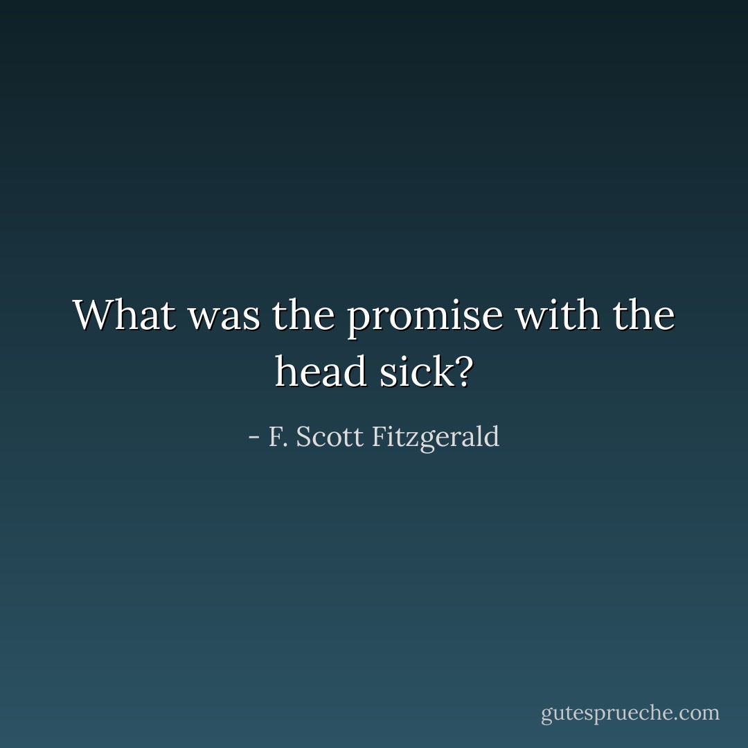 What was the promise with the head sick? - F. Scott Fitzgerald