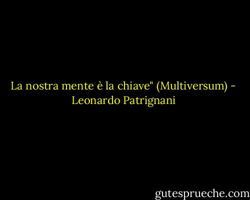La nostra mente è la chiave" (Multiversum) - Leonardo Patrignani