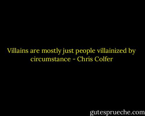 Villains are mostly just people villainized by circumstance - Chris Colfer