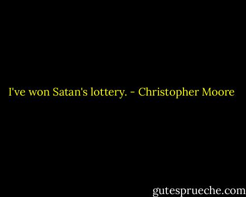 I've won Satan's lottery. - Christopher Moore