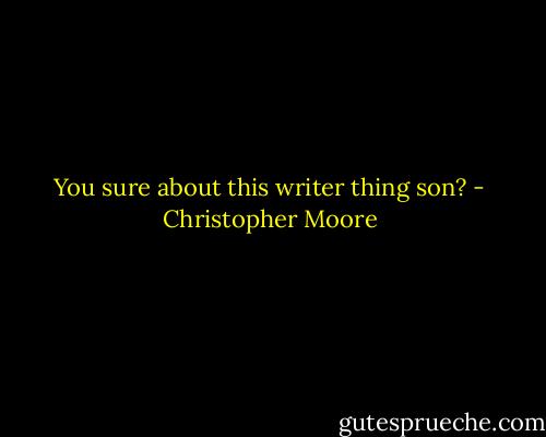 You sure about this writer thing son? - Christopher Moore