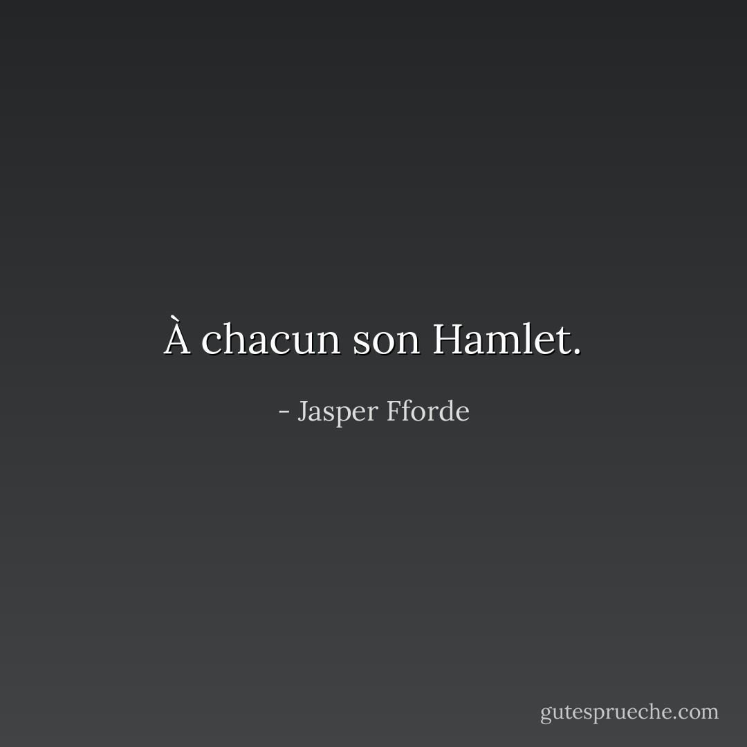 À chacun son Hamlet. - Jasper Fforde