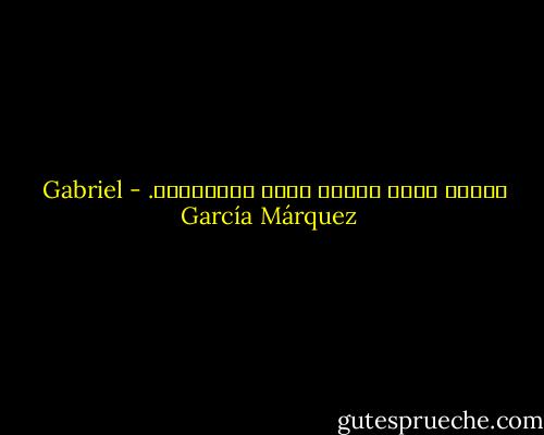 عصفور كئيب محكوم عليه بالنسيان. - Gabriel García Márquez