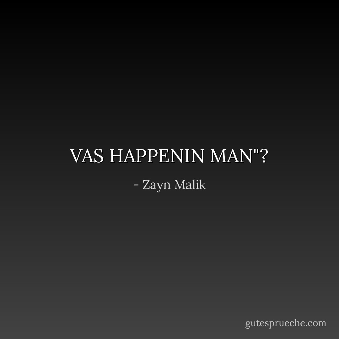 VAS HAPPENIN MAN"? - Zayn Malik