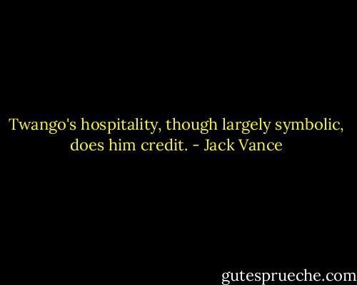 Twango's hospitality, though largely symbolic, does him credit. - Jack Vance