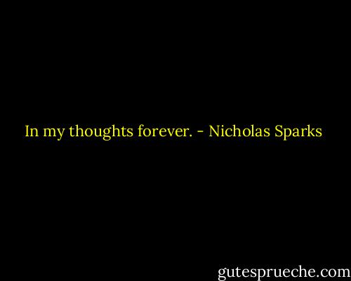 In my thoughts forever. - Nicholas Sparks