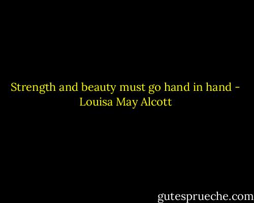 Strength and beauty must go hand in hand - Louisa May Alcott