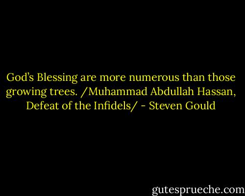 God’s Blessing are more numerous than those growing trees. /Muhammad Abdullah Hassan, Defeat of the Infidels/ - Steven Gould