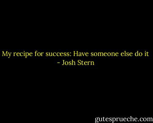 My recipe for success: Have someone else do it - Josh Stern