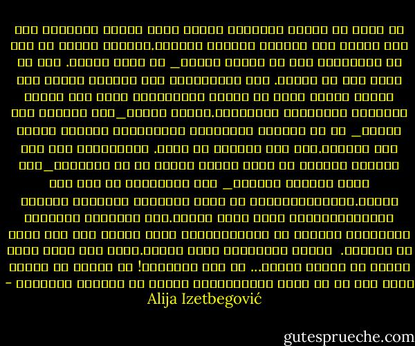 لا يوجد في عملية الإبداع الفني مجال لفريق عمل،فكل عمل فني مرتبط على الدوام بشخصية الفنان.والعمل الفني من حيث هو إبداع،من حيث هو صناعة إنسان_ هو ثمرة للروح. ومن ثم فإنه فعل لا يتجزأ. أما العلم،فإن عمل الفريق ممكن، لأن موضوع العلم مؤلف من أجزاء وتفصيلات، لذلك فهو ملائم للتحليل والتفصيل والتقسيم.العلم جميعه_منذ بدايته إلى اليوم_ هو في الغالب استمراية آلية،يأتي اللاحق فيكمل عمل السابق.لكن هذا مستحيل في الفن. والاحتجاج بأن عمل الفريق استطاع أن يحقق نتائج باهرة في فن المعمار_كما يذهب بوهاوس وآخرون_ هذا الاحتجاج هو سوء فهم جوهري.فالبناء،كمنتج من مواد إنشائية وتكنيك، وإعداد للإستخدام،عمل مؤهل لفرق العمل.أما الأسلوب والفكرة والجوانب الفنية في المعمار،فقد كانت دائما عمل شخص واحد هو الفنان.<br /><br />العلم دقيق،أما الفن فصادق.انظر إلى لوحة لوجه إنسان أو لمنظر طبيعي... كم هما صادقان؟! إن فيهما من الصدق أكثر مما في أي صورة فوتوغرافية للوجه أو للمنظر الطبيعي - Alija Izetbegović