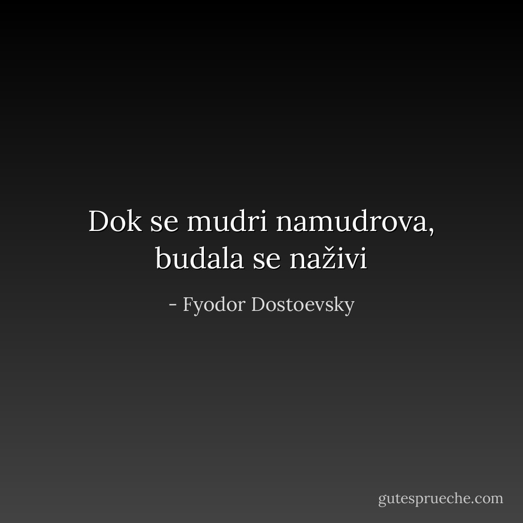 Dok se mudri namudrova, budala se naživi - Fyodor Dostoevsky