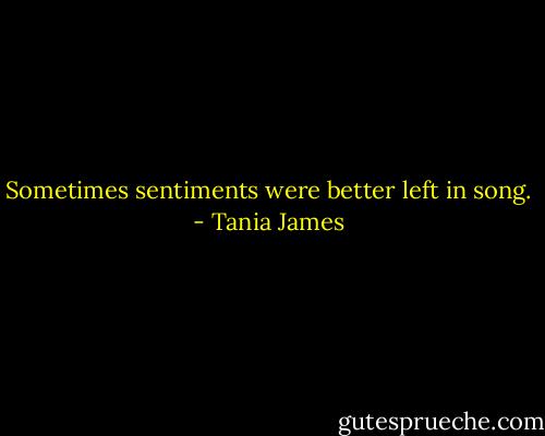 Sometimes sentiments were better left in song. - Tania James
