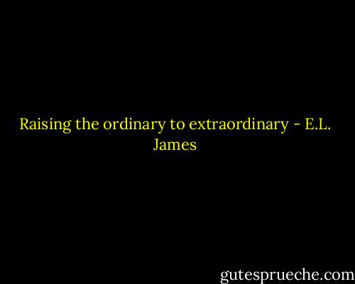 Raising the ordinary to extraordinary - E.L. James