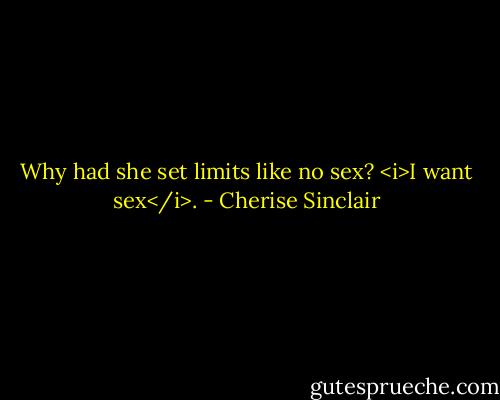 Why had she set limits like no sex? <i>I want sex</i>. - Cherise Sinclair