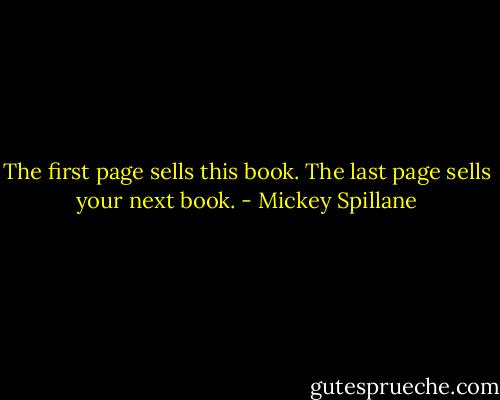 The first page sells this book. The last page sells your next book. - Mickey Spillane