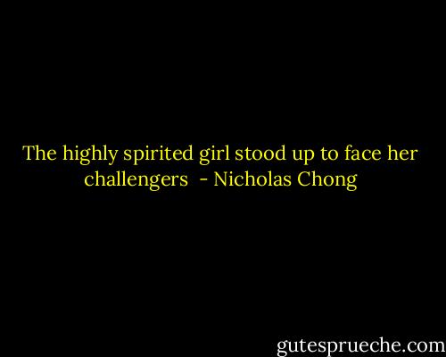The highly spirited girl stood up to face her challengers  - Nicholas Chong