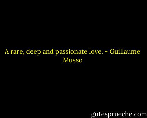 A rare, deep and passionate love. - Guillaume Musso