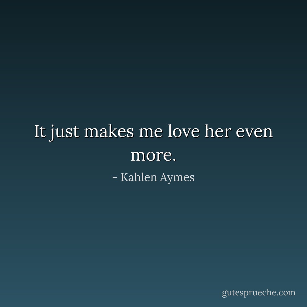 It just makes me love her even more. - Kahlen Aymes