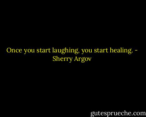 Once you start laughing, you start healing. - Sherry Argov