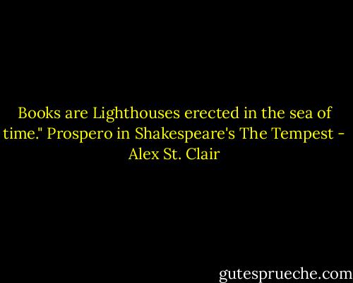 Books are Lighthouses erected in the sea of time." Prospero in Shakespeare's The Tempest - Alex St. Clair