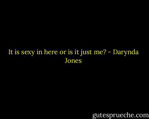 It is sexy in here or is it just me? - Darynda Jones
