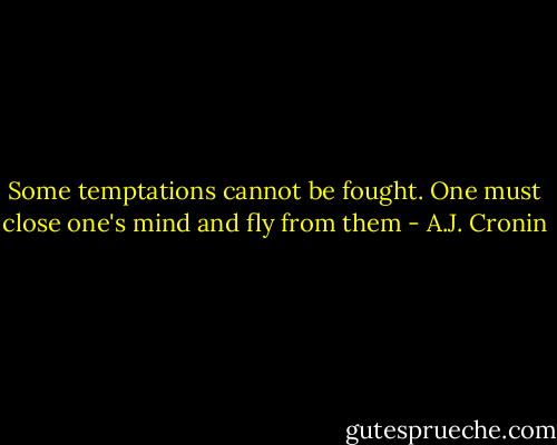 Some temptations cannot be fought. One must close one's mind and fly from them - A.J. Cronin
