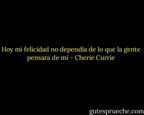 Hoy mi felicidad no dependía de lo que la gente pensara de mí - Cherie Currie