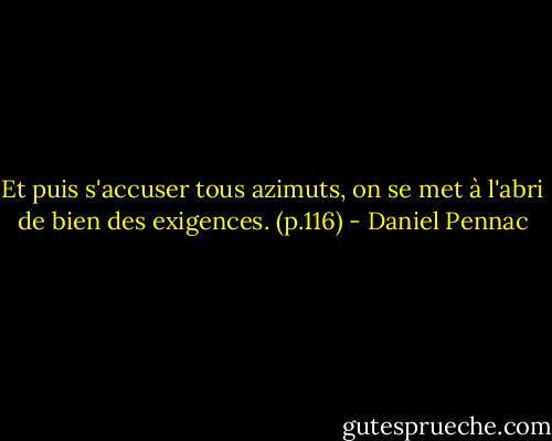Et puis s'accuser tous azimuts, on se met à l'abri de bien des exigences. (p.116) - Daniel Pennac