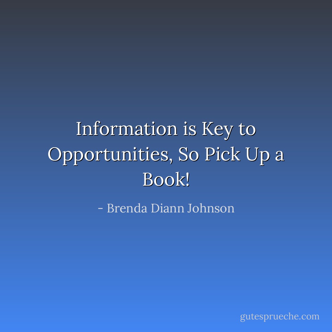 Information is Key to Opportunities, So Pick Up a Book! - Brenda Diann Johnson