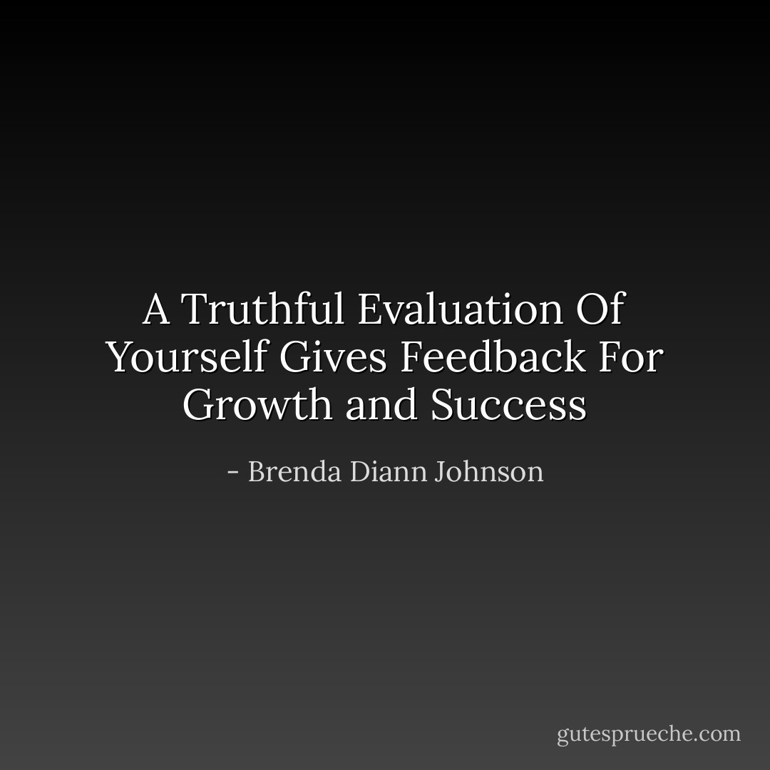 A Truthful Evaluation Of Yourself Gives Feedback For Growth and Success - Brenda Diann Johnson