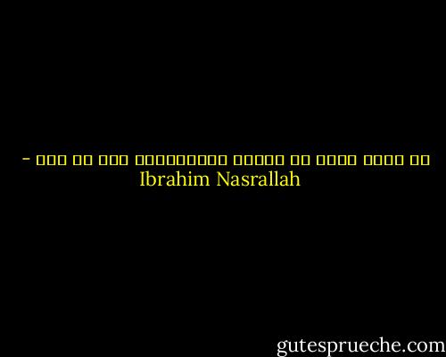 لم ابغض اكثر من أولئك المطمئنون إلى كل شيء - Ibrahim Nasrallah
