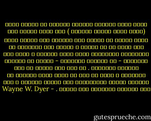 إنني أشعر وكأنني أستطيع الوقوف في قرارة نفسي (فيما وراء كياني المادي ) وأن أسمح لنفسي بأن تكون شيئاً ما أريده دون الحاجة إلى تعريف نفسي بما قامت به من أعمال ، فهناك بعض المعارف أو الكيانات الداخلية تقوم بهذه المهمة ، ومثل هذه المعرفة - أو الكيان الداخلي - تقاوم من يقومون بالوصف الخارجي .<br />لم يعد يهم مقدار ما قمت بإنجازه ، ولكن ما يهم هو أنني أشعر بتوافق مع إحساسي الخاص بالإنتماء إلى الجنس البشري ، فلم تعد بطاقات التعريف ذات أهمية . - Wayne W. Dyer
