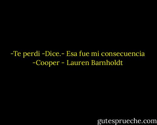 -Te perdi -Dice.- Esa fue mi consecuencia -Cooper - Lauren Barnholdt