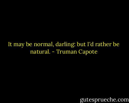 It may be normal, darling: but I'd rather be natural. - Truman Capote