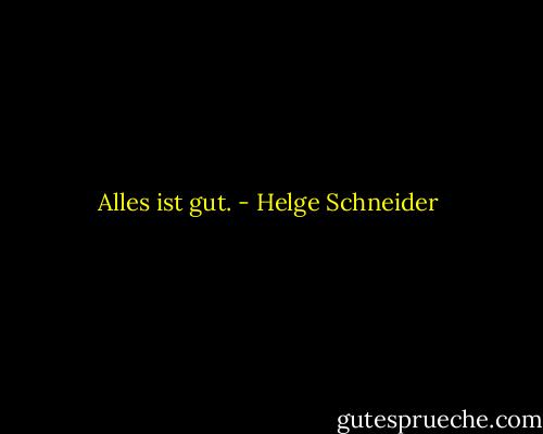 Alles ist gut. - Helge Schneider