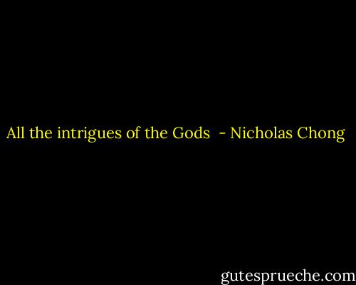 All the intrigues of the Gods  - Nicholas Chong