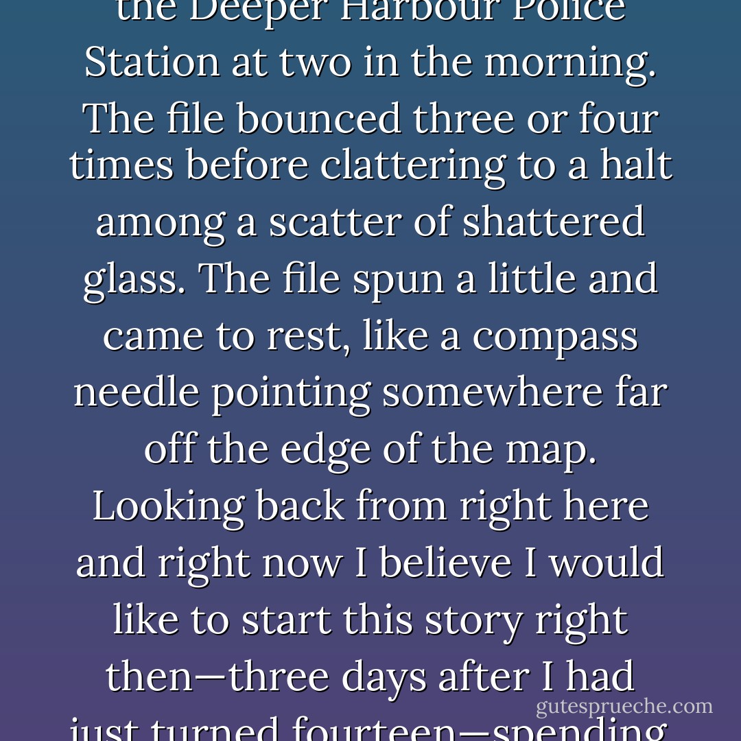 My first jailbreak began when a coarse-toothed mechanic’s file crashed through the window of the Deeper Harbour Police<br />Station at two in the morning. The file bounced three or four times before clattering to a halt among a scatter of shattered glass. The file spun a little and came to rest, like a compass needle pointing somewhere far off the edge of the map. Looking back from right here and right now I believe I would like to start this story right then—three days after I had just turned fourteen—spending my birthday in jail. - SINKING DEEPER - Steve Vernon