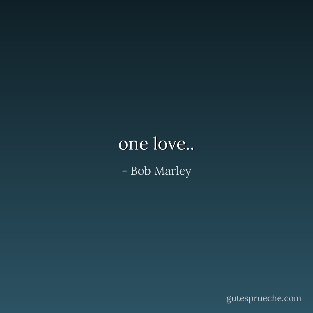 one love.. - Bob Marley