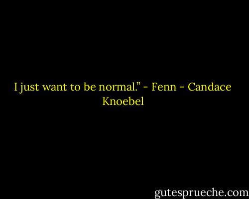 I just want to be normal.” - Fenn - Candace Knoebel